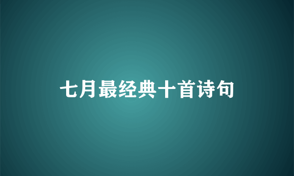 七月最经典十首诗句