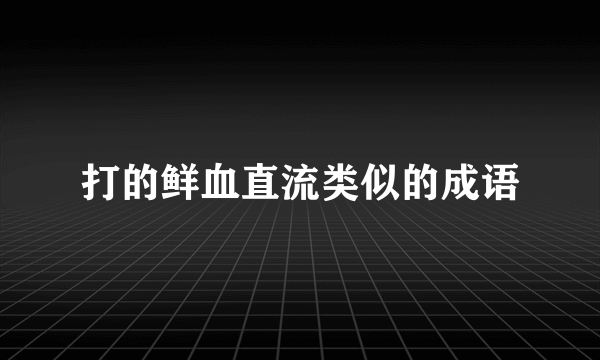 打的鲜血直流类似的成语