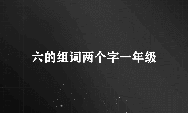 六的组词两个字一年级