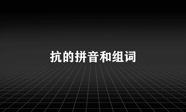 抗的拼音和组词