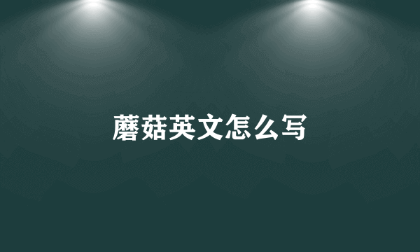 蘑菇英文怎么写