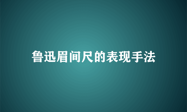 鲁迅眉间尺的表现手法