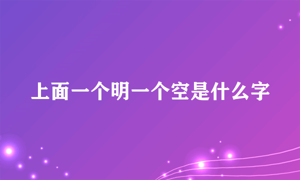 上面一个明一个空是什么字