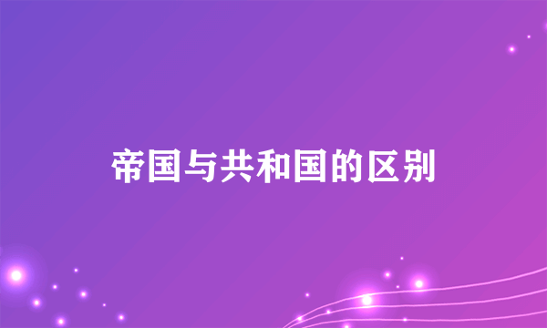 帝国与共和国的区别