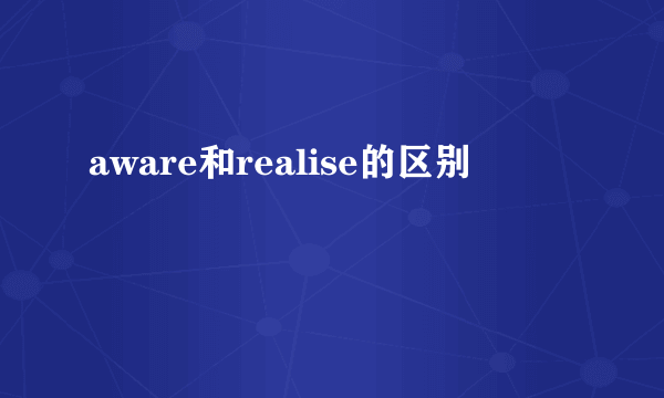 aware和realise的区别