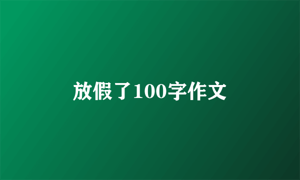 放假了100字作文