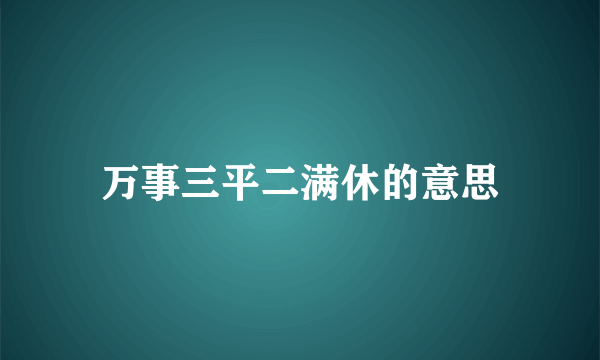 万事三平二满休的意思