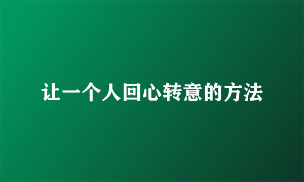 让一个人回心转意的方法
