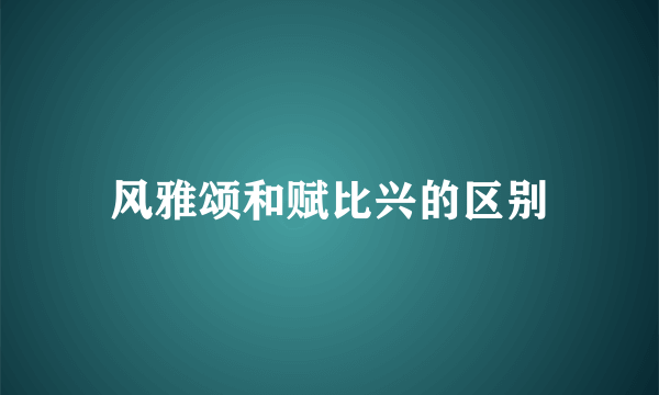 风雅颂和赋比兴的区别