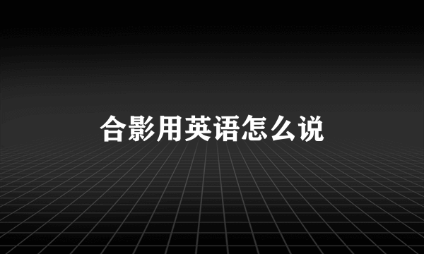 合影用英语怎么说