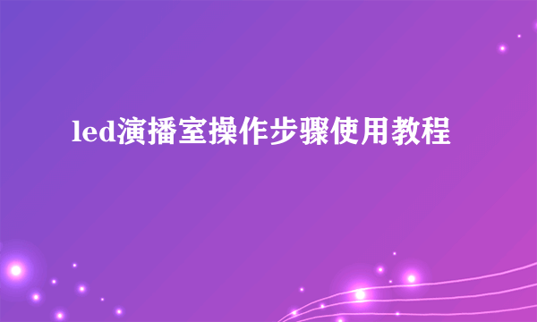 led演播室操作步骤使用教程