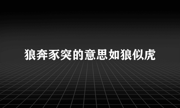 狼奔豕突的意思如狼似虎