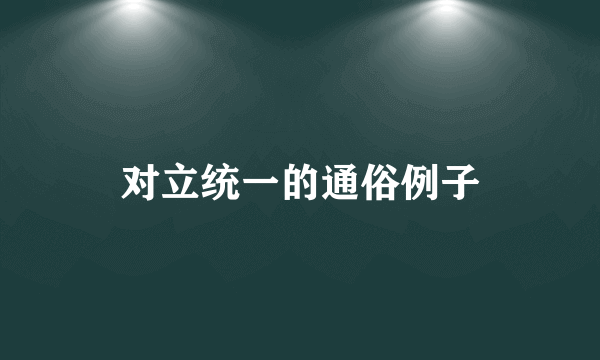 对立统一的通俗例子