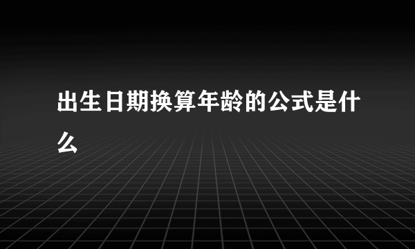 出生日期换算年龄的公式是什么