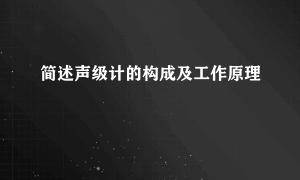 简述声级计的构成及工作原理