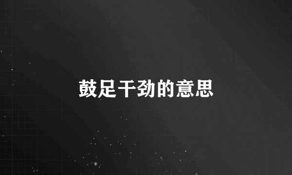 鼓足干劲的意思