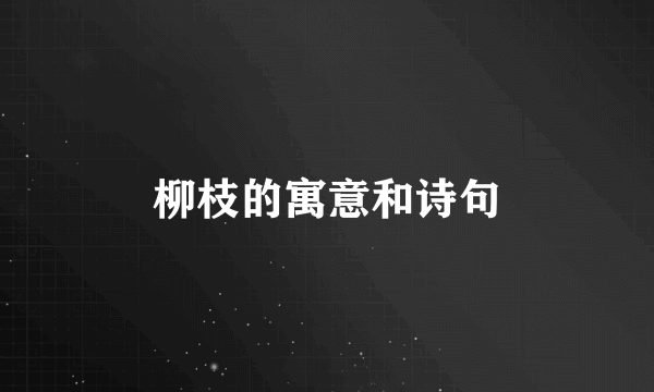 柳枝的寓意和诗句