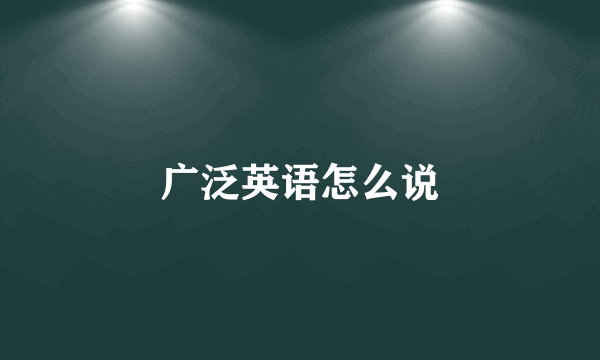 广泛英语怎么说