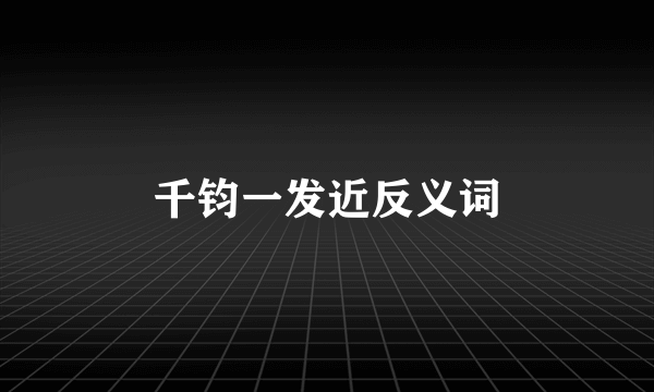 千钧一发近反义词