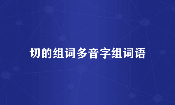 切的组词多音字组词语
