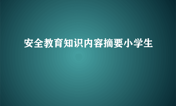 安全教育知识内容摘要小学生