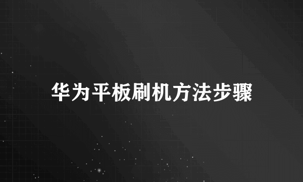 华为平板刷机方法步骤