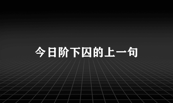 今日阶下囚的上一句