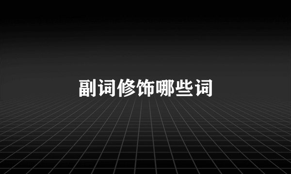 副词修饰哪些词
