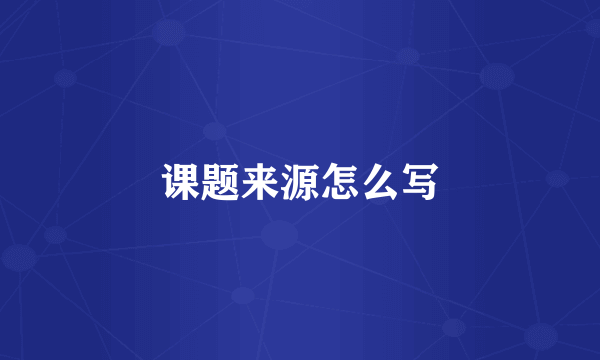 课题来源怎么写