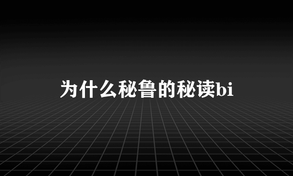 为什么秘鲁的秘读bi