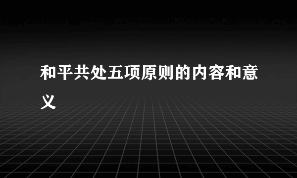 和平共处五项原则的内容和意义
