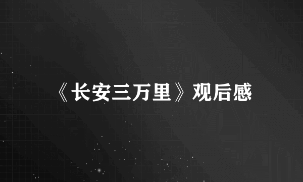 《长安三万里》观后感