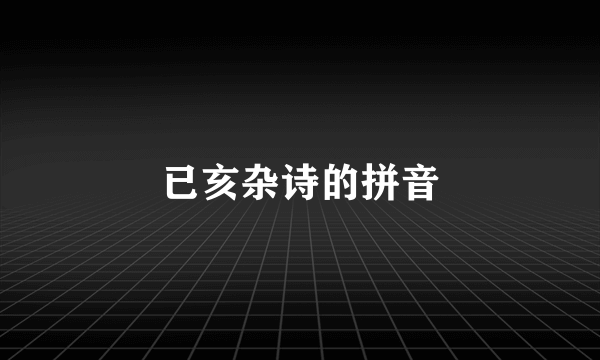 已亥杂诗的拼音