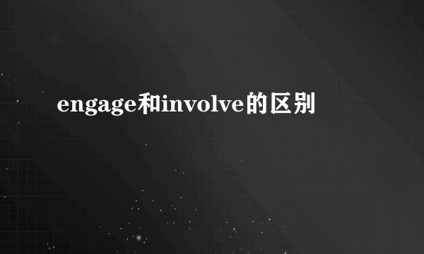 engage和involve的区别