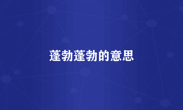 蓬勃蓬勃的意思
