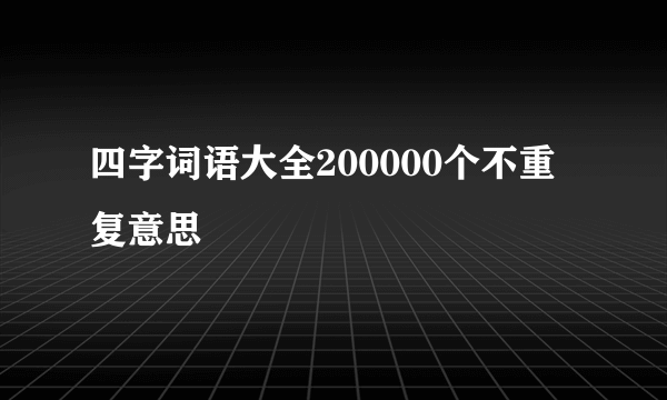 四字词语大全200000个不重复意思