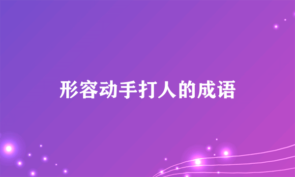 形容动手打人的成语
