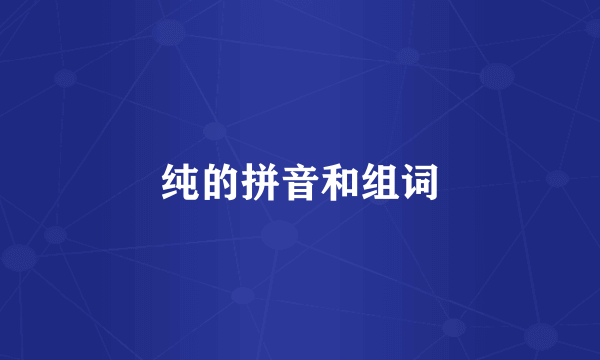 纯的拼音和组词