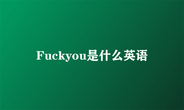 Fuckyou是什么英语