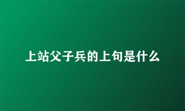 上站父子兵的上句是什么