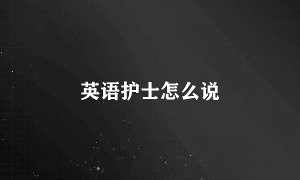 英语护士怎么说