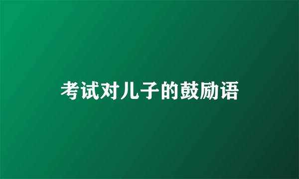 考试对儿子的鼓励语
