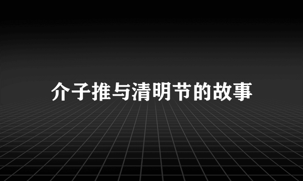 介子推与清明节的故事