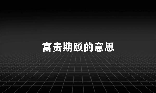 富贵期颐的意思