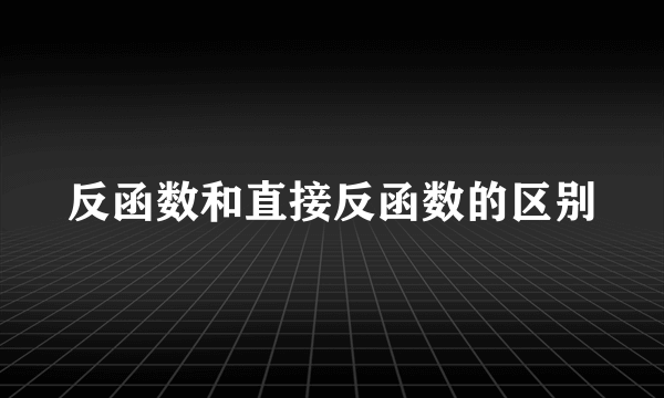 反函数和直接反函数的区别