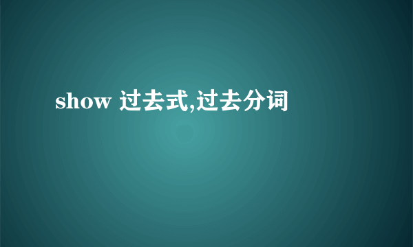show 过去式,过去分词