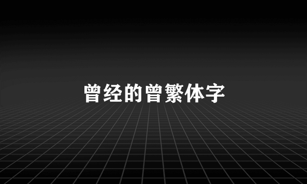 曾经的曾繁体字