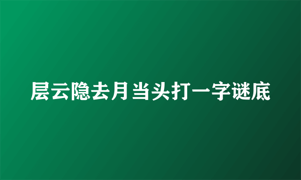 层云隐去月当头打一字谜底