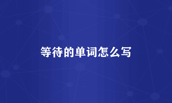 等待的单词怎么写