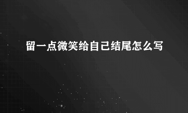 留一点微笑给自己结尾怎么写